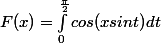 F(x)=\int_{0}^{\frac{\pi}{2}}{cos (x sin t)}dt \\